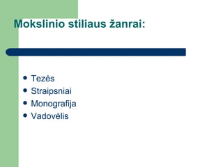 Mokslinio stiliaus žanrai:  Tezės Straipsniai Monografija Vadovėlis 