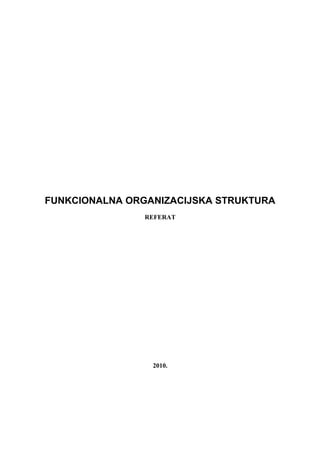 FUNKCIONALNA ORGANIZACIJSKA STRUKTURA
REFERAT
2010.
 