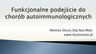 Monika Skuza Dip.Nut.Med.
www.tlustezycie.pl
 