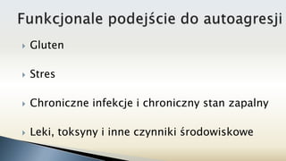  Gluten
 Stres
 Chroniczne infekcje i chroniczny stan zapalny
 Leki, toksyny i inne czynniki środowiskowe
 