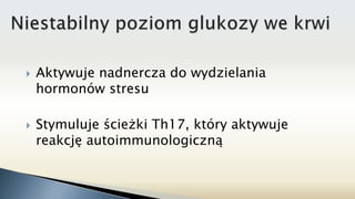  Aktywuje nadnercza do wydzielania
hormonów stresu
 Stymuluje ścieżki Th17, który aktywuje
reakcję autoimmunologiczną
 