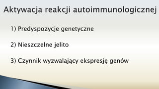 1) Predyspozycje genetyczne
2) Nieszczelne jelito
3) Czynnik wyzwalający ekspresję genów
 
