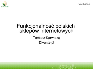 Tytuł prezentacji Funkcjonalność polskich  sklepów internetowych Tomasz Karwatka Divante.pl 