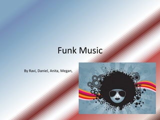 Funk Music By Ravi, Daniel, Anita, Megan, 