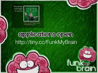 This retreat
is brought
to you by
http://fb.me/Page.DeyDos
www.DeyDos.com
Applications open
http://tiny.cc/FunkMyBrain
 