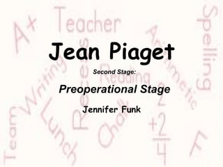 Jean Piaget Jennifer Funk Second Stage: Preoperational Stage 
