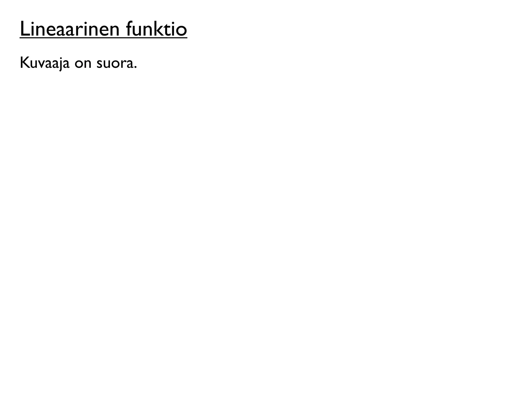 Lineaarinen funktio
Kuvaaja on suora.
 