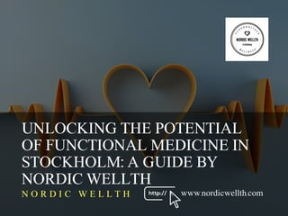 UNLOCKING THE POTENTIAL
OF FUNCTIONAL MEDICINE IN
STOCKHOLM: A GUIDE BY
NORDIC WELLTH
N O R D I C W E L L T H www.nordicwellth.com
 