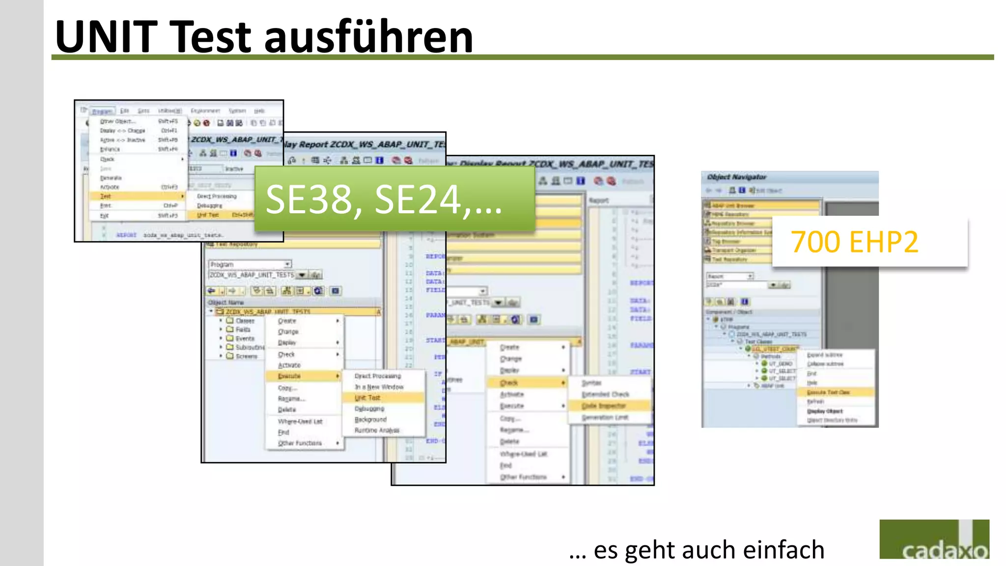 UNIT Test ausführen


         SE38, SE24,…
                                          700 EHP2




                        … es geht auch einfach
 