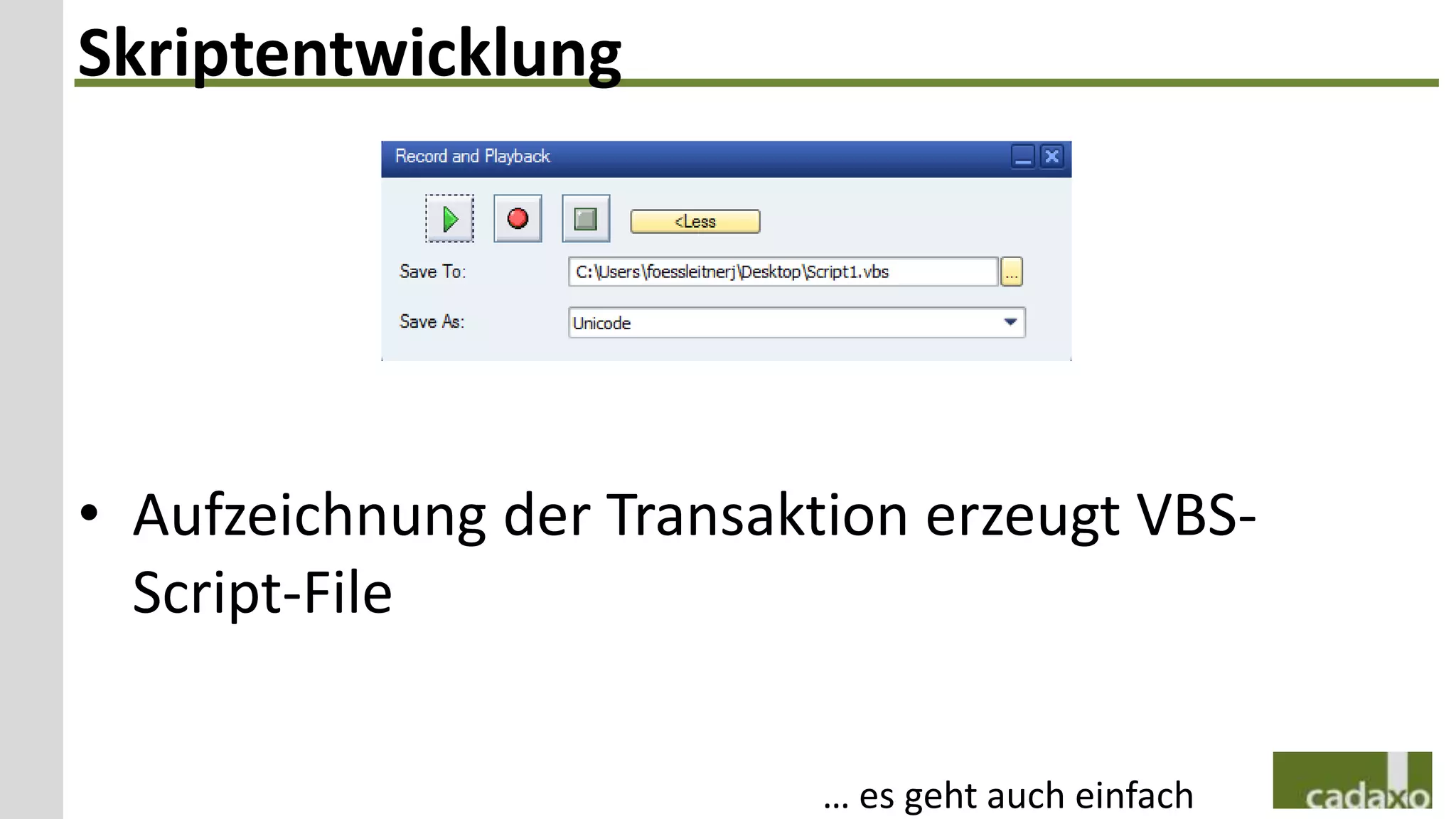 Skriptentwicklung




• Aufzeichnung der Transaktion erzeugt VBS-
  Script-File


                           … es geht auch einfach
 