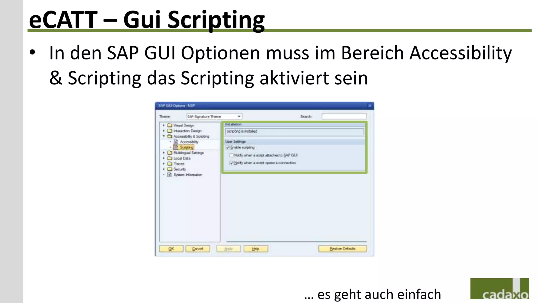 eCATT – Gui Scripting
• In den SAP GUI Optionen muss im Bereich Accessibility
  & Scripting das Scripting aktiviert sein




                               … es geht auch einfach
 