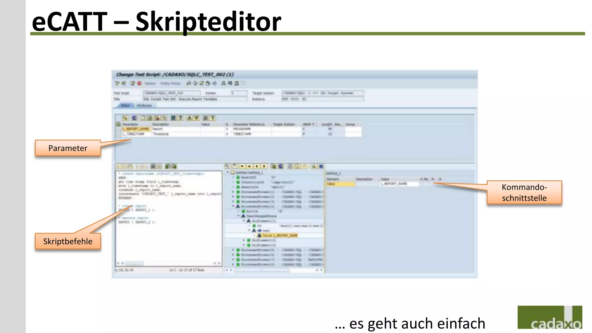 eCATT – Skripteditor



 Parameter



                                                Kommando-
                                                schnittstelle



Skriptbefehle




                       … es geht auch einfach
 
