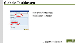Globale Testklassen

                • häufig verwendete Tests
                • Initialisieren Testdaten




                              … es geht auch einfach
 