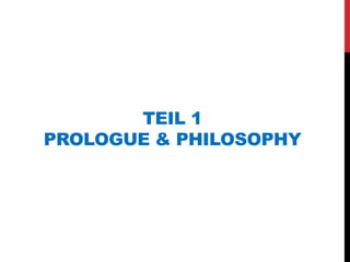 TEIL 1
PROLOGUE & PHILOSOPHY
 