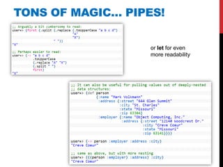 TONS OF MAGIC… PIPES!

                   or let for even
                   more readability
 
