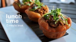 lunch
time
15 minutes break
 