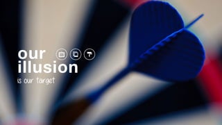 our  
illusion
is our target
 