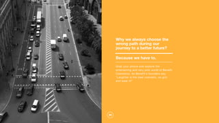 30
Because we have to.
Grab your phone and explore the
entertaining and very pink world of Benefit
Cosmetics. As Benefit's founders say,
"Laughter is the best cosmetic, so grin
and wear it!"
Why we always choose the
wrong path during our
journey to a better future?
 