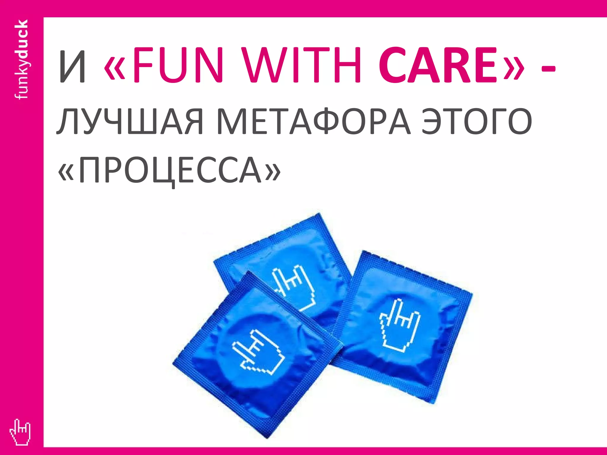 И  « FUN WITH  CARE »  -  ЛУЧШАЯ МЕТАФОРА ЭТОГО «ПРОЦЕССА» 