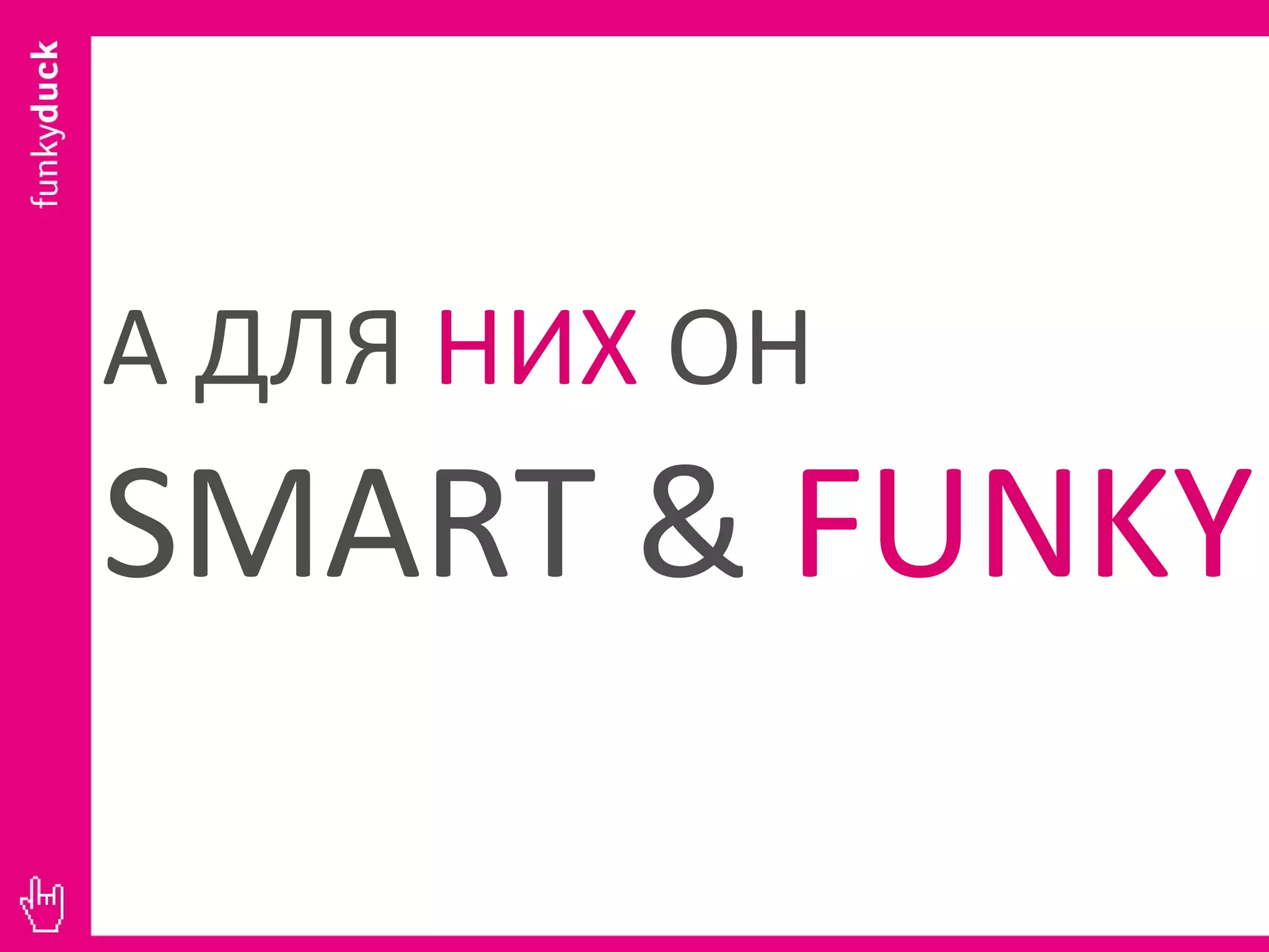 А ДЛЯ  НИХ  ОН  SMART &  FUNKY 