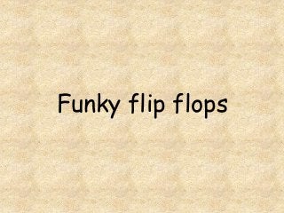 Funky flip flops
 