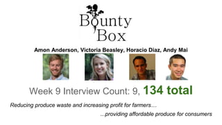 Amon Anderson, Victoria Beasley, Horacio Diaz, Andy Mai
Week 9 Interview Count: 9, 134 total
Reducing produce waste and increasing profit for farmers…
...providing affordable produce for consumers
 