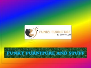 FUNKY FURNITURE AND STUFF
 