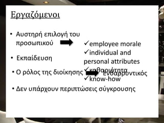 Εργαζόμενοι
• Αυστηρή επιλογή του
προσωπικού employee morale
individual and
personal attributes
καθαριότητα
know-how
• Εκπαίδευση
• Ο ρόλος της διοίκησης Ενθαρρυντικός
• Δεν υπάρχουν περιπτώσεις σύγκρουσης
 