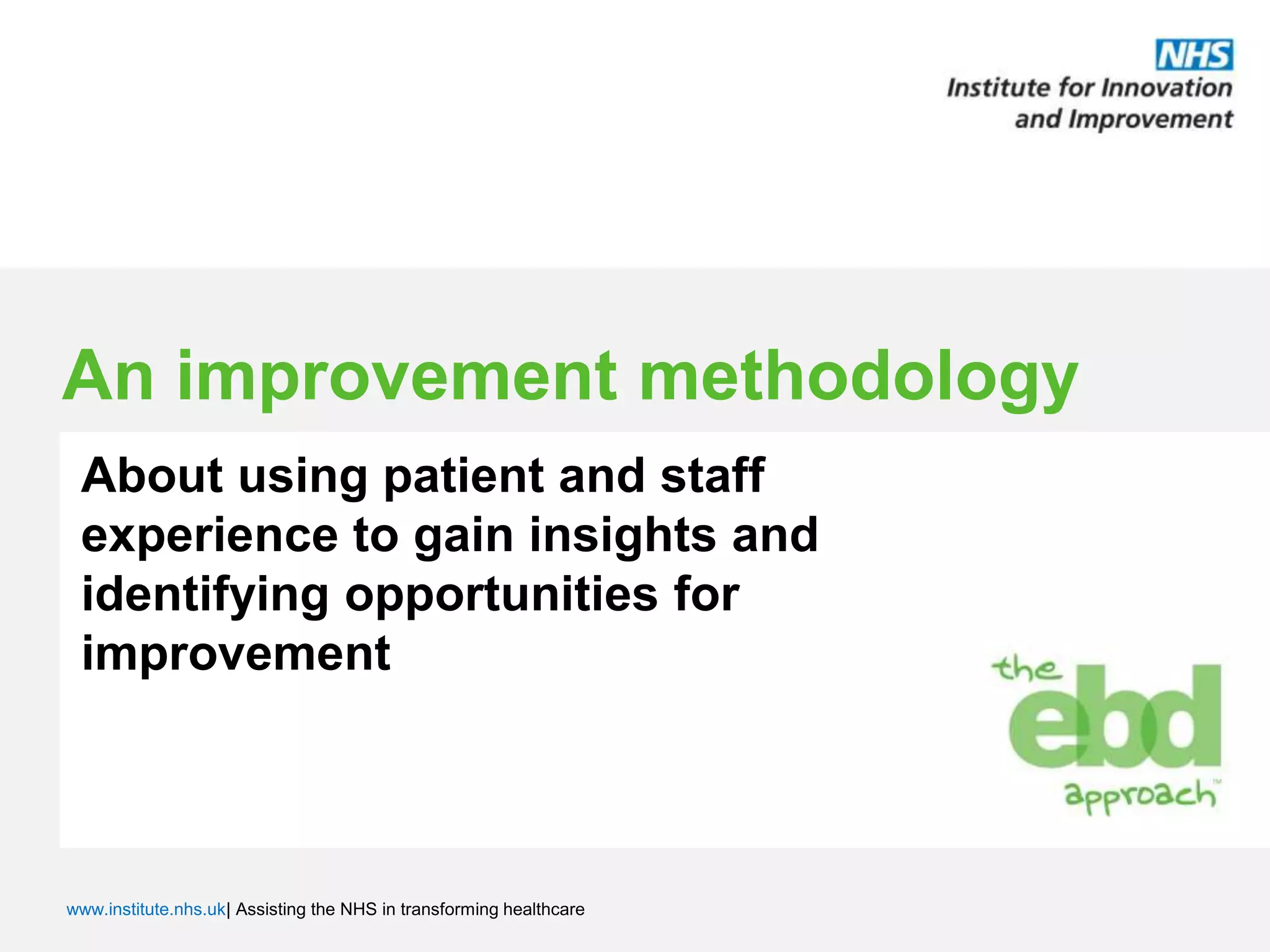 An improvement methodologyAbout using patient and staff experience to gain insights and identifying opportunities for improvement