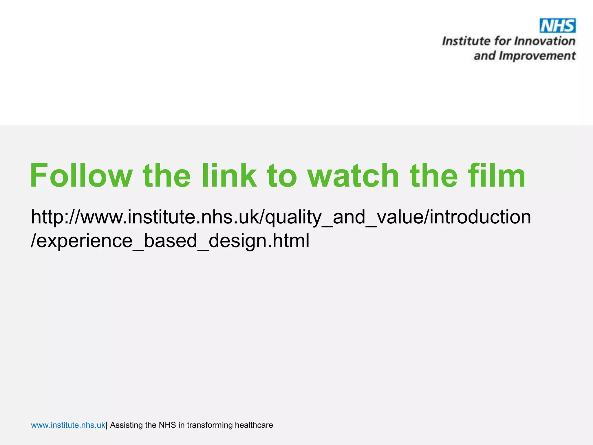 Follow the link to watch the filmhttp://www.institute.nhs.uk/quality_and_value/introduction/experience_based_design.html