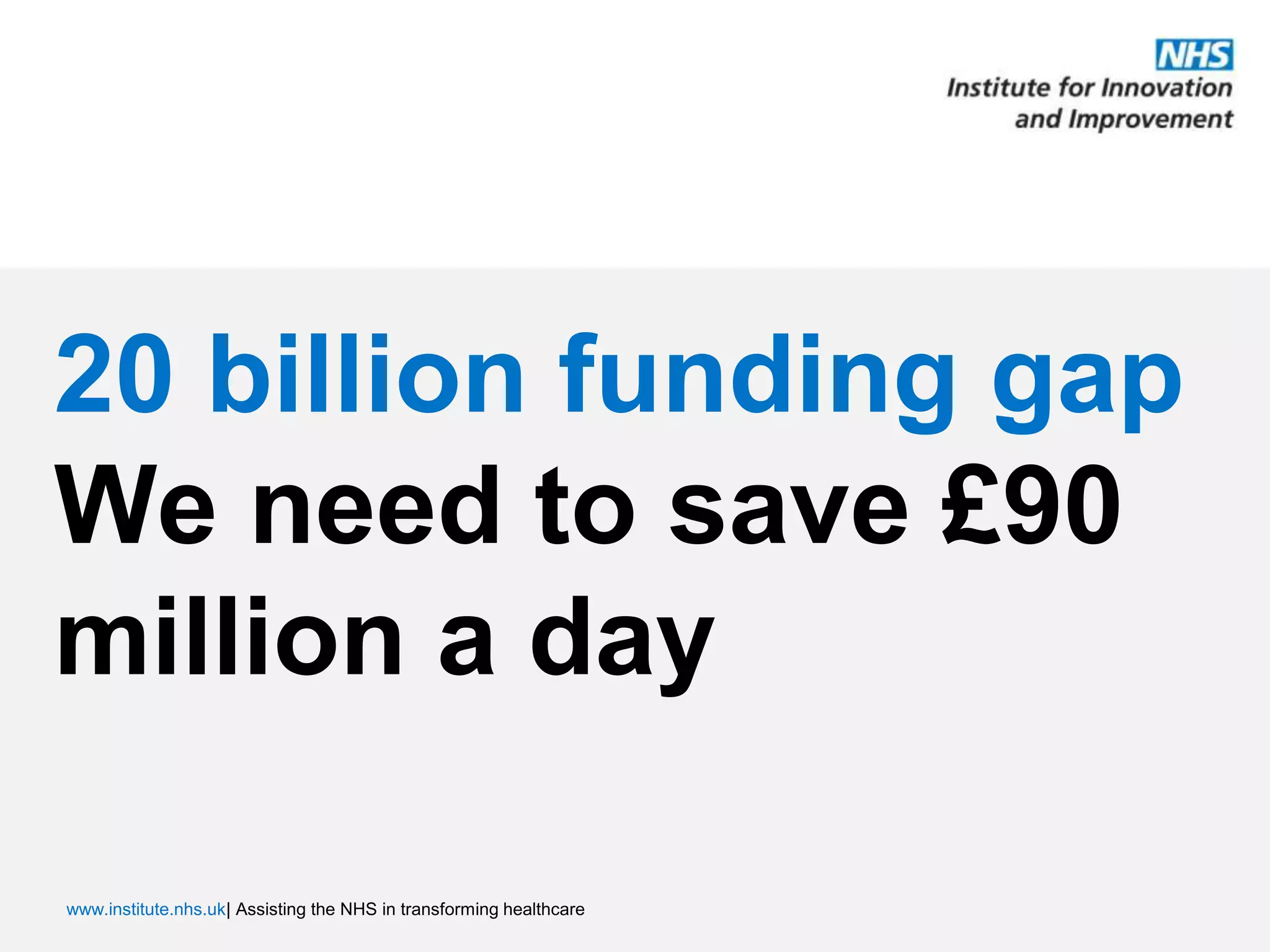 20 billion funding gap  We need to save £90 million a day