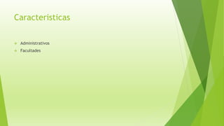 Caracteristicas
Administrativos
Facultades