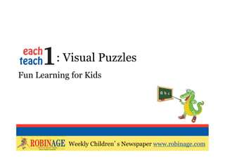 EOTO : Visual Puzzles
Fun Learning for Kids




                    Weekly Children’s Newspaper
            Weekly Children’s Newspaper www.robinage.com
                    www.robinage.com
 