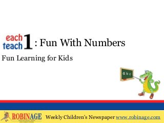 EOTO : Fun With Numbers
Fun Learning for Kids

Weekly Children’s Newspaper www.robinage.com
Weekly Children’s Newspaper www.robinage.com

 