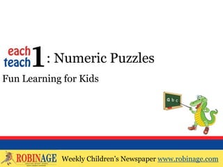 EOTO : Numeric Puzzles
Fun Learning for Kids




            Weekly Children’s Newspaper www.robinage.com
            Weekly Children’s Newspaper www.robinage.com
 