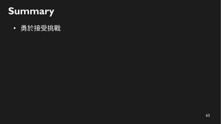 63
Summary
●
勇於接受挑戰
 