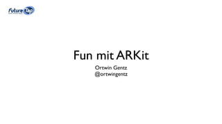 Fun mit ARKit
Ortwin Gentz
@ortwingentz
 