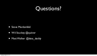 Questions?


                 •      Steve Mardenfeld

                 •      Wil Stuckey @quiiver

                 •      Matt Walker @data_daddy




Tuesday, March 12, 13
 