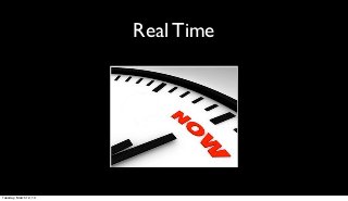 Real Time




Tuesday, March 12, 13
 