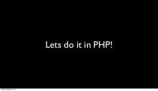 Lets do it in PHP!



Tuesday, March 12, 13
 