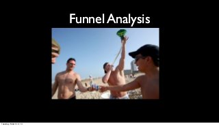 Funnel Analysis




Tuesday, March 12, 13
 