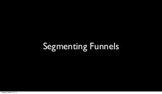Segmenting Funnels



Tuesday, March 12, 13
 