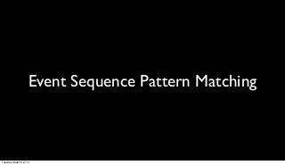 Event Sequence Pattern Matching



Tuesday, March 12, 13
 