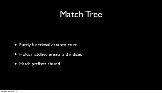 Match Tree


                 •      Purely functional data structure

                 •      Holds matched events and in...