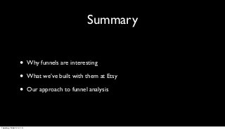 Summary


                 •      Why funnels are interesting

                 •      What we’ve built with them at Etsy
...