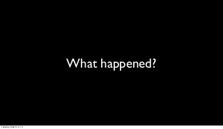 What happened?



Tuesday, March 12, 13
 