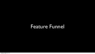 Feature Funnel



Tuesday, March 12, 13
 