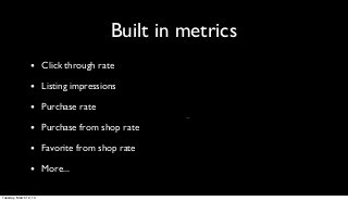 Built in metrics
                 • Click through rate
                 • Listing impressions
                 • Purchase ...