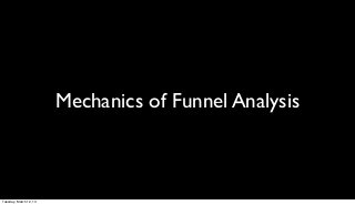 Mechanics of Funnel Analysis



Tuesday, March 12, 13
 