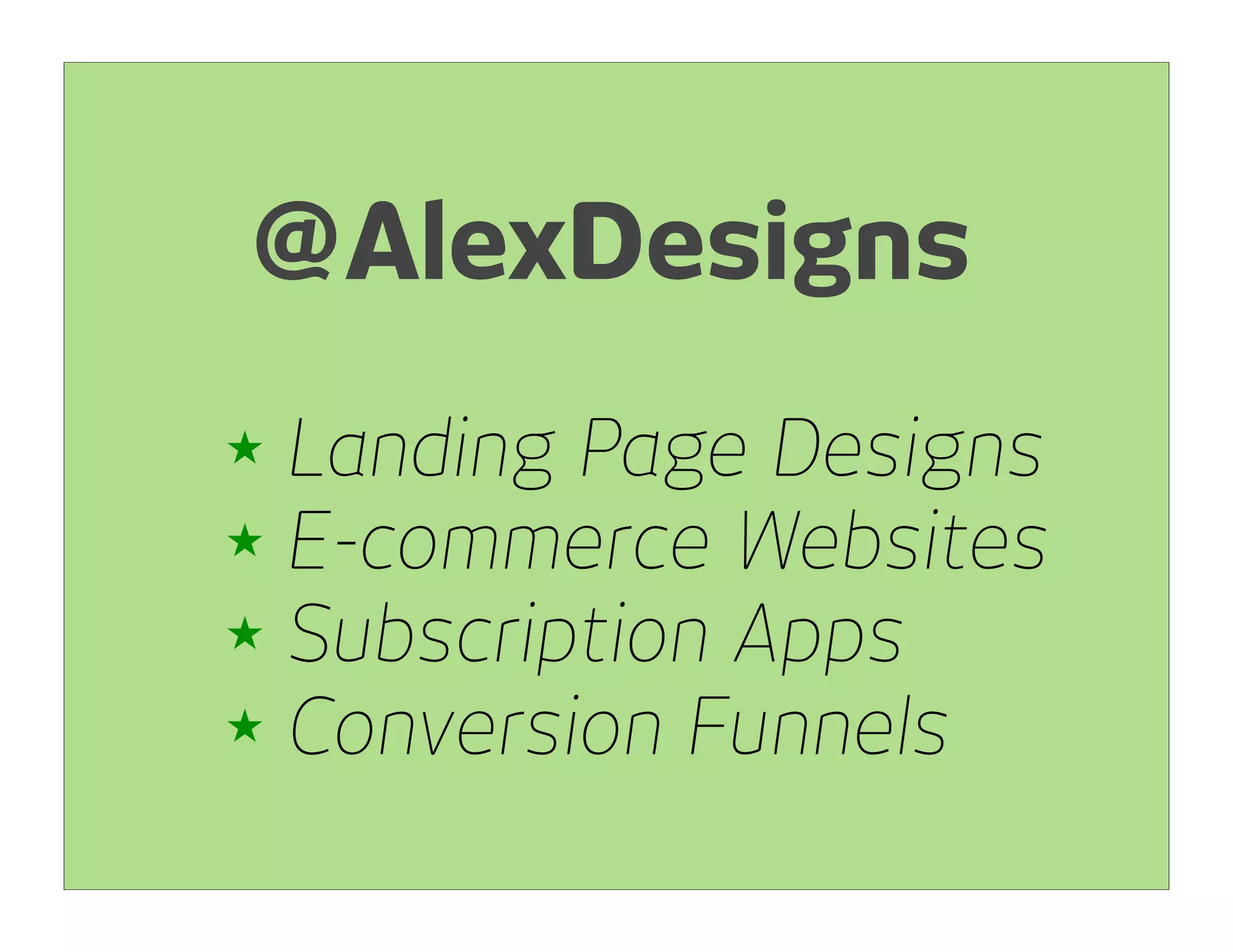 @AlexDesigns
★ Landing Page Designs
★ E-commerce Websites
★ Subscription Apps
★ Conversion Funnels
 